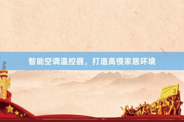 智能空调温控器，打造高慢家居环境